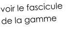 voir le fascicule de la gamme