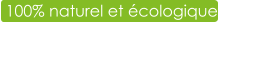 100% naturel et écologique