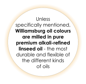 Unless  specifically mentioned, Williamsburg oil colours are milled in pure premium alkali-refined linseed oil - the most durable and flexible of the different kinds  of oils